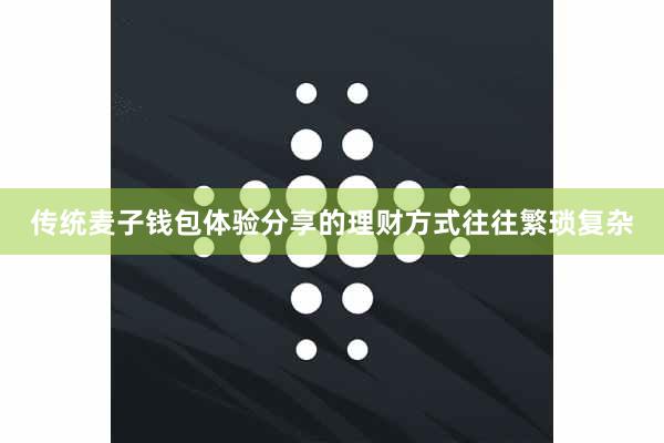 传统麦子钱包体验分享的理财方式往往繁琐复杂