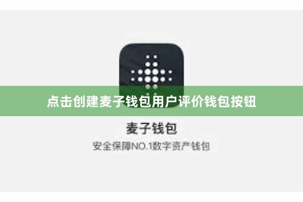点击创建麦子钱包用户评价钱包按钮