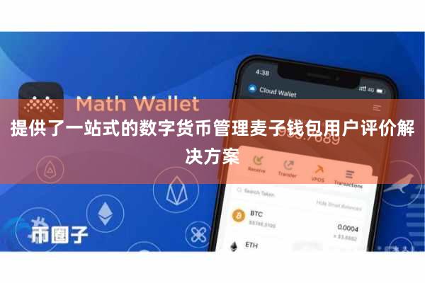 提供了一站式的数字货币管理麦子钱包用户评价解决方案
