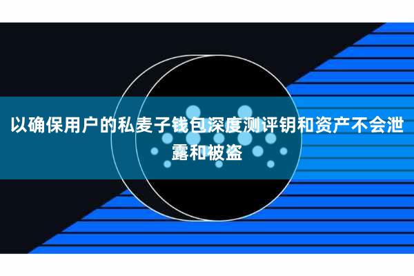 以确保用户的私麦子钱包深度测评钥和资产不会泄露和被盗
