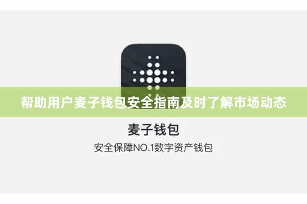 帮助用户麦子钱包安全指南及时了解市场动态